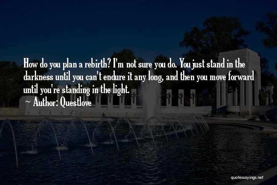 Questlove Quotes: How Do You Plan A Rebirth? I'm Not Sure You Do. You Just Stand In The Darkness Until You Can't