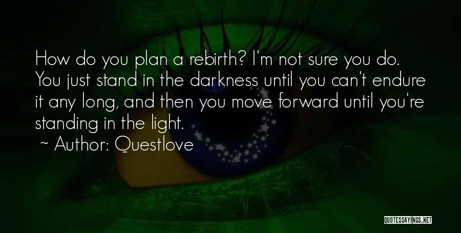 Questlove Quotes: How Do You Plan A Rebirth? I'm Not Sure You Do. You Just Stand In The Darkness Until You Can't