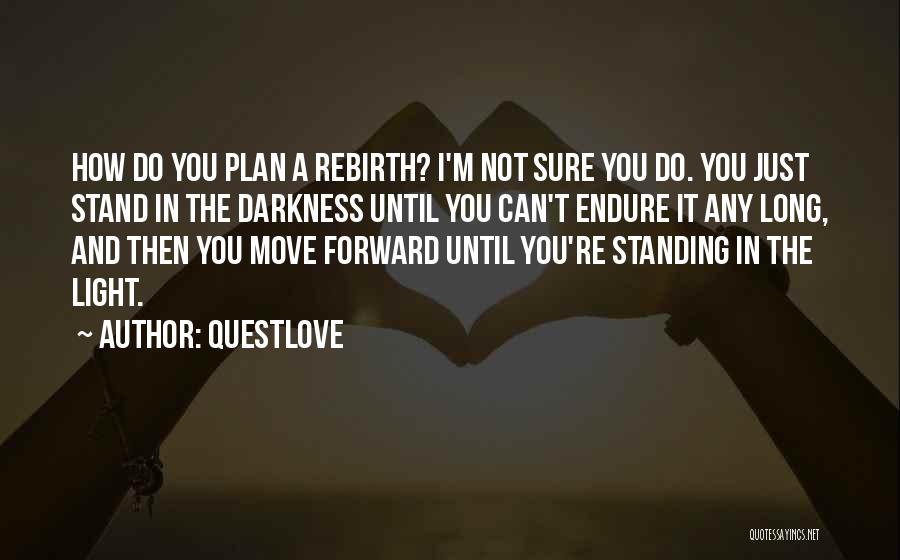 Questlove Quotes: How Do You Plan A Rebirth? I'm Not Sure You Do. You Just Stand In The Darkness Until You Can't