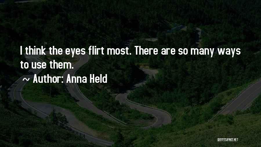 Anna Held Quotes: I Think The Eyes Flirt Most. There Are So Many Ways To Use Them.