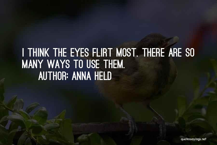 Anna Held Quotes: I Think The Eyes Flirt Most. There Are So Many Ways To Use Them.