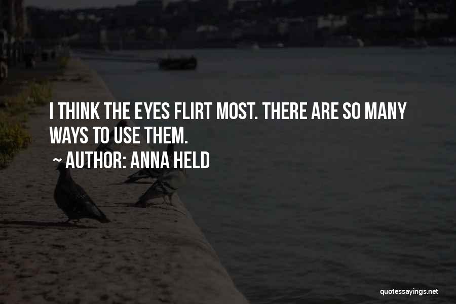 Anna Held Quotes: I Think The Eyes Flirt Most. There Are So Many Ways To Use Them.