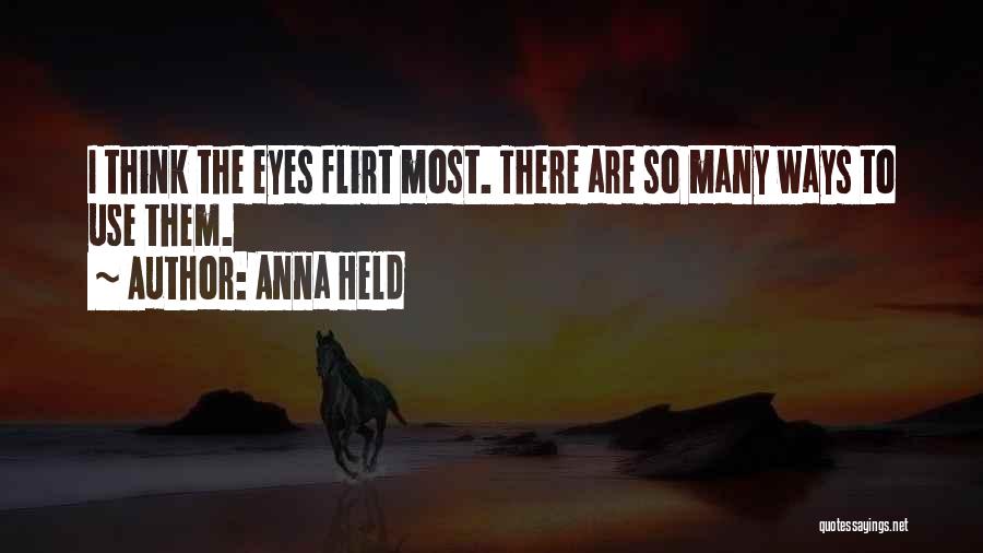 Anna Held Quotes: I Think The Eyes Flirt Most. There Are So Many Ways To Use Them.