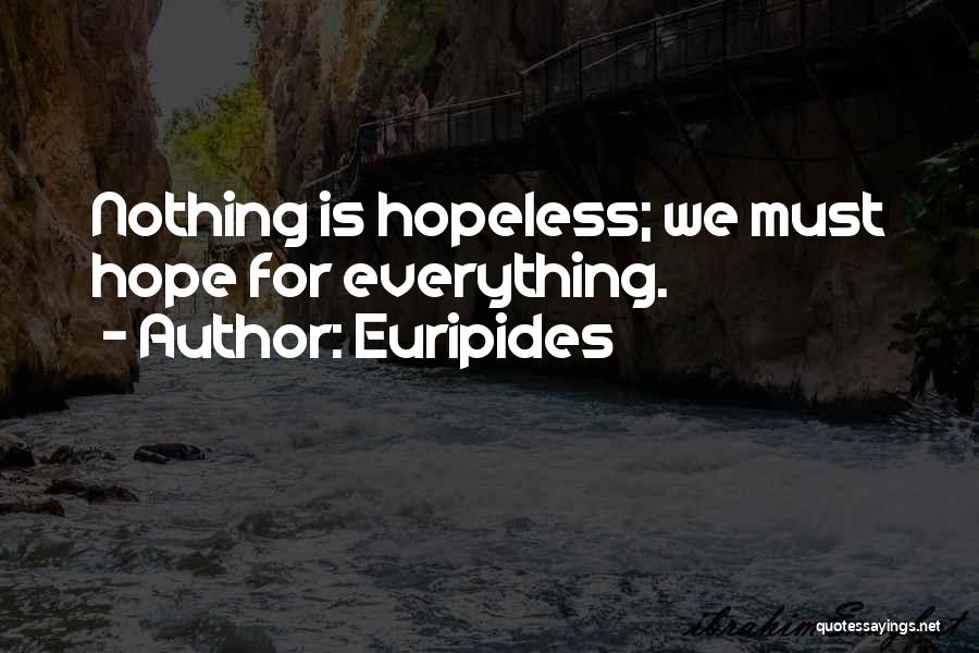 Euripides Quotes: Nothing Is Hopeless; We Must Hope For Everything.