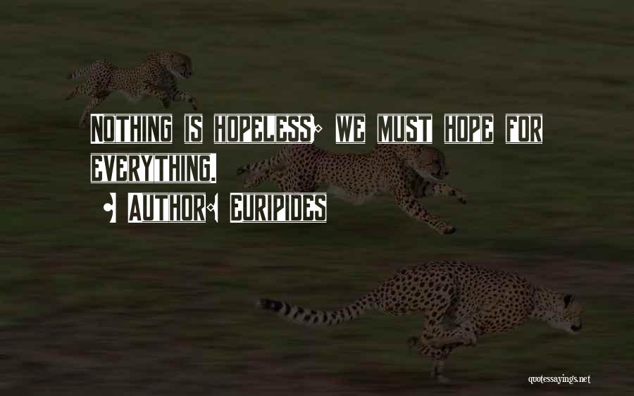 Euripides Quotes: Nothing Is Hopeless; We Must Hope For Everything.
