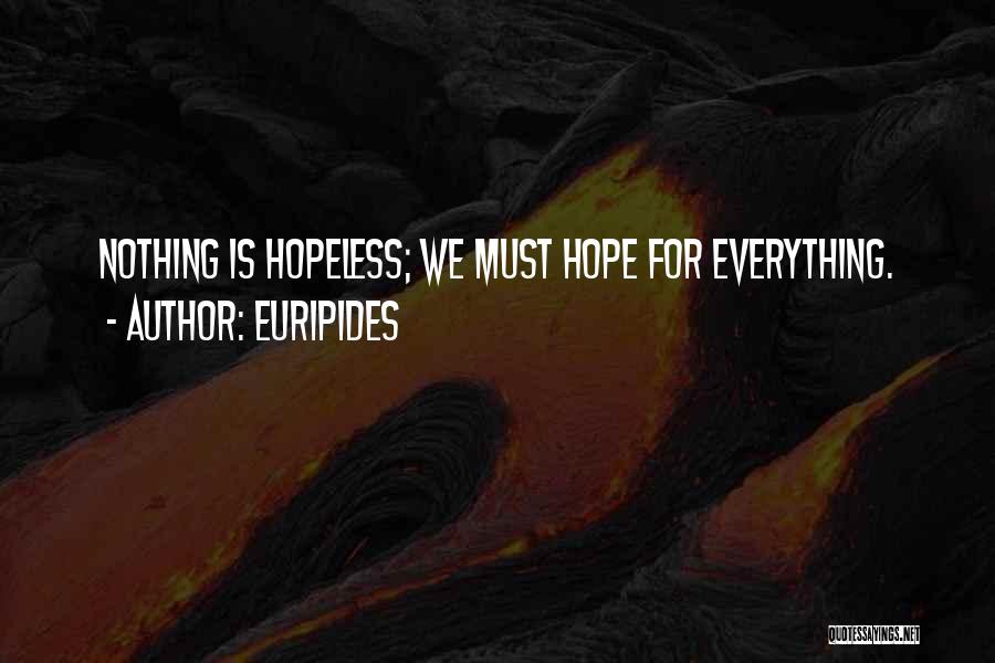 Euripides Quotes: Nothing Is Hopeless; We Must Hope For Everything.