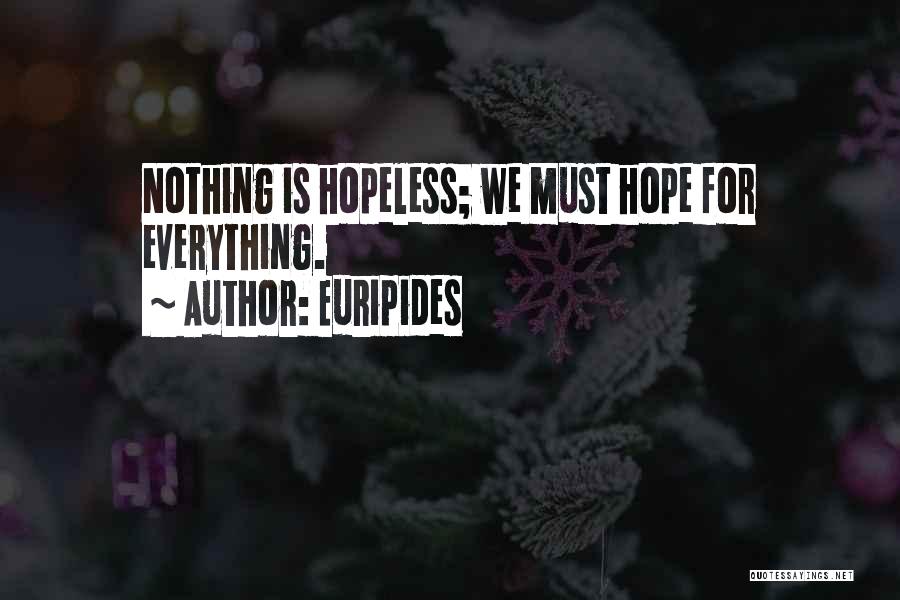 Euripides Quotes: Nothing Is Hopeless; We Must Hope For Everything.