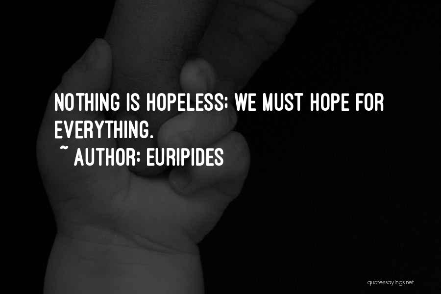 Euripides Quotes: Nothing Is Hopeless; We Must Hope For Everything.