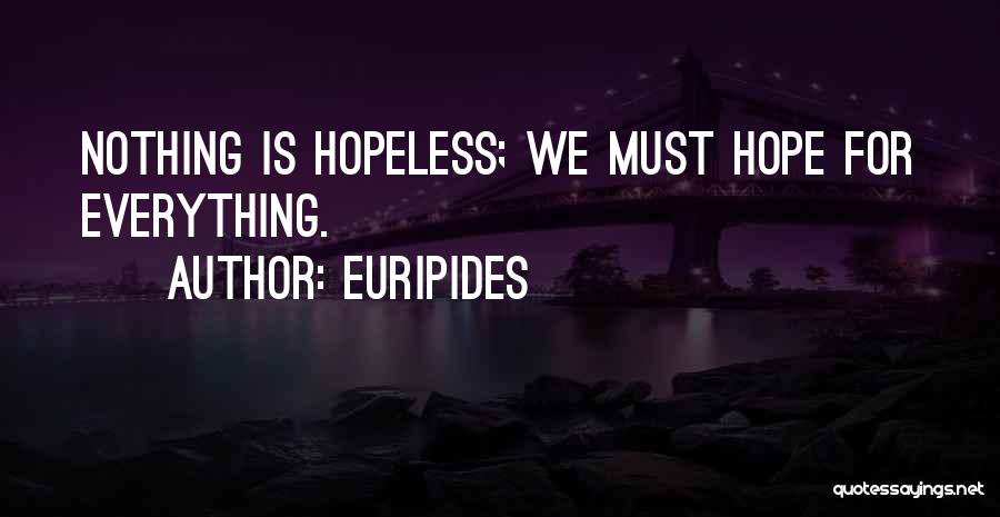 Euripides Quotes: Nothing Is Hopeless; We Must Hope For Everything.