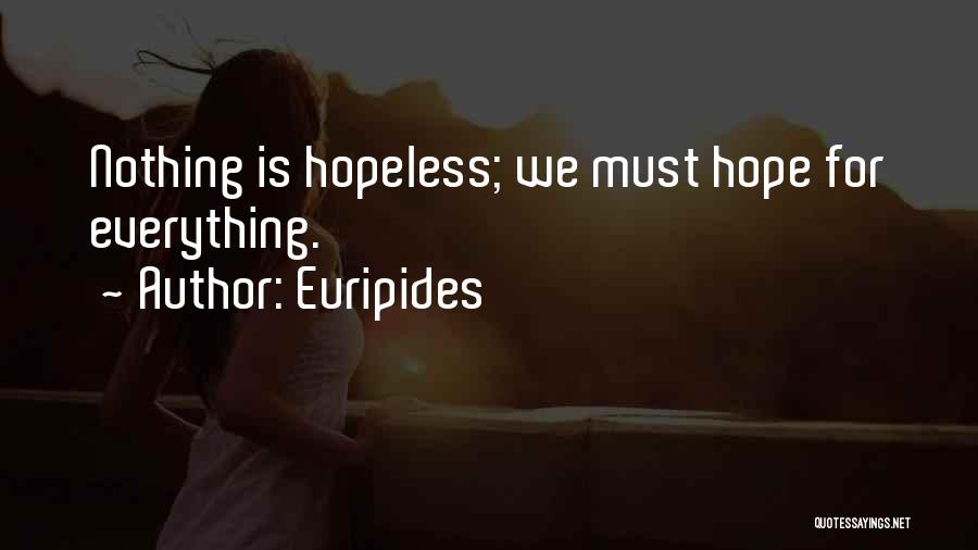 Euripides Quotes: Nothing Is Hopeless; We Must Hope For Everything.