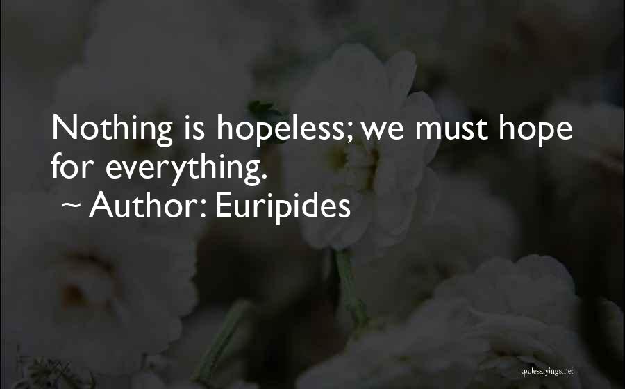 Euripides Quotes: Nothing Is Hopeless; We Must Hope For Everything.
