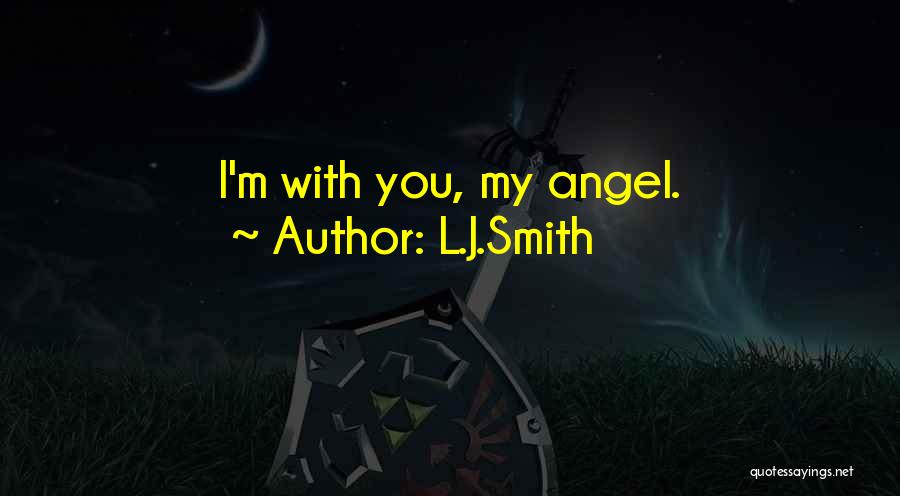 L.J.Smith Quotes: I'm With You, My Angel.