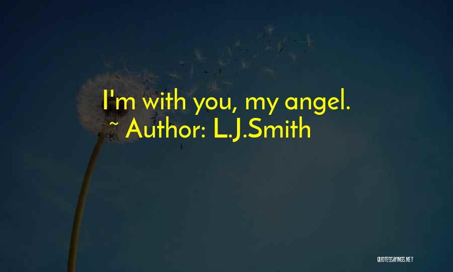 L.J.Smith Quotes: I'm With You, My Angel.