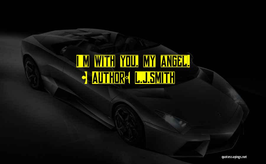 L.J.Smith Quotes: I'm With You, My Angel.