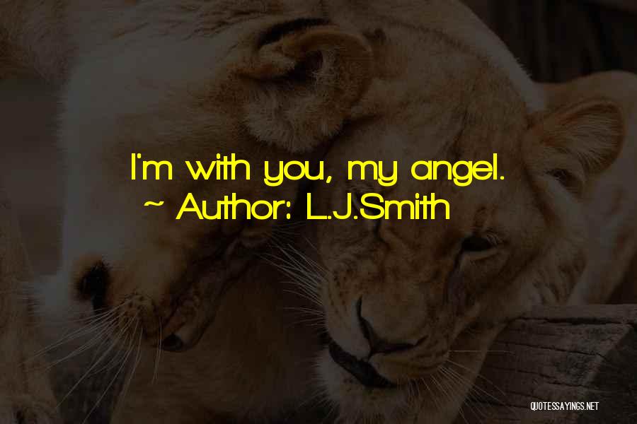 L.J.Smith Quotes: I'm With You, My Angel.