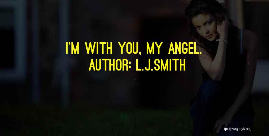 L.J.Smith Quotes: I'm With You, My Angel.