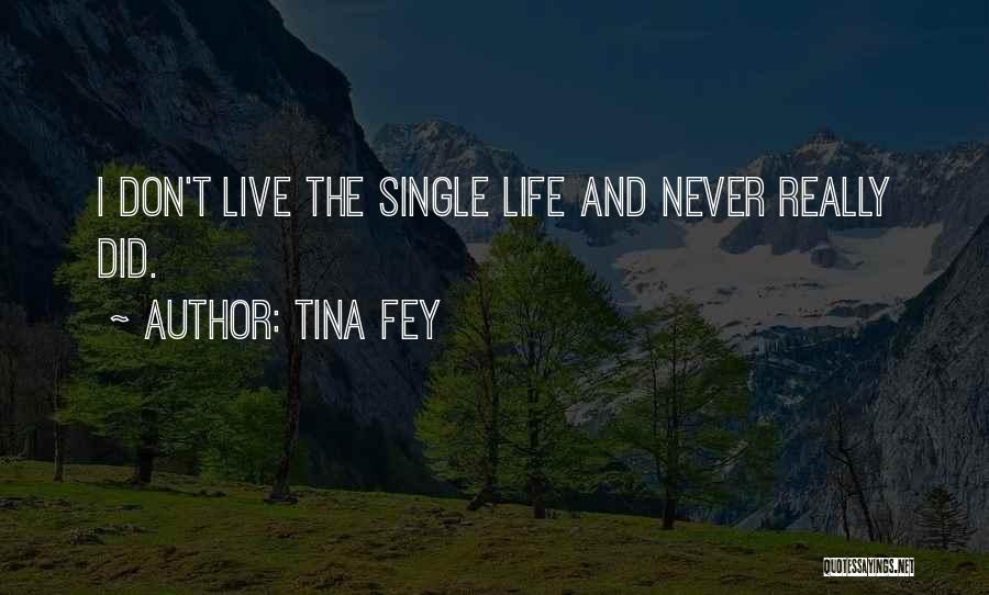 Tina Fey Quotes: I Don't Live The Single Life And Never Really Did.