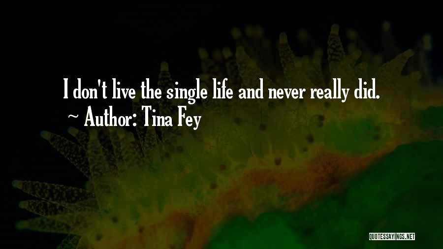 Tina Fey Quotes: I Don't Live The Single Life And Never Really Did.
