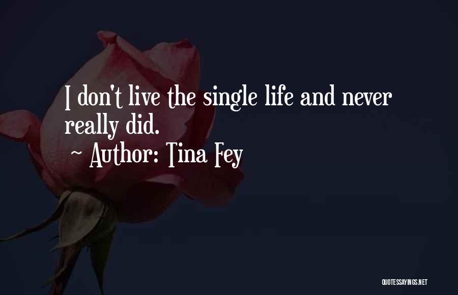 Tina Fey Quotes: I Don't Live The Single Life And Never Really Did.