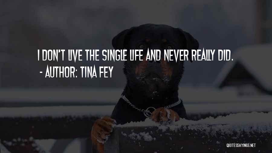 Tina Fey Quotes: I Don't Live The Single Life And Never Really Did.