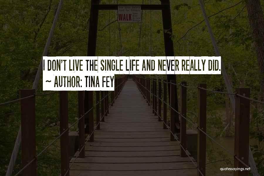 Tina Fey Quotes: I Don't Live The Single Life And Never Really Did.