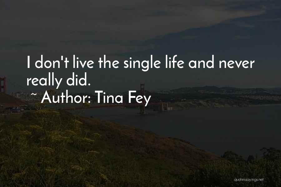 Tina Fey Quotes: I Don't Live The Single Life And Never Really Did.