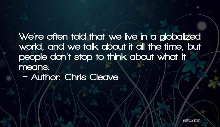 Chris Cleave Quotes: We're Often Told That We Live In A Globalized World, And We Talk About It All The Time, But People
