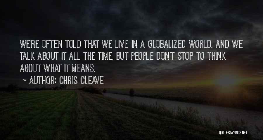 Chris Cleave Quotes: We're Often Told That We Live In A Globalized World, And We Talk About It All The Time, But People