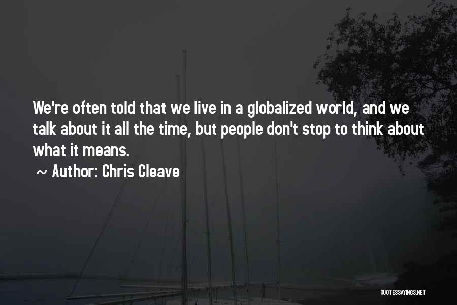 Chris Cleave Quotes: We're Often Told That We Live In A Globalized World, And We Talk About It All The Time, But People