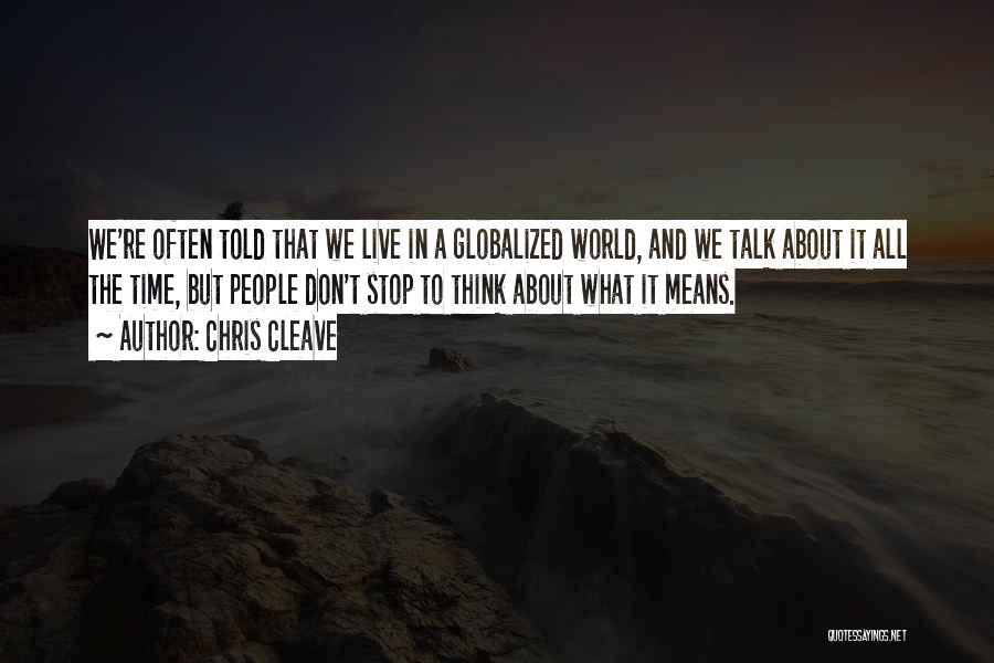 Chris Cleave Quotes: We're Often Told That We Live In A Globalized World, And We Talk About It All The Time, But People