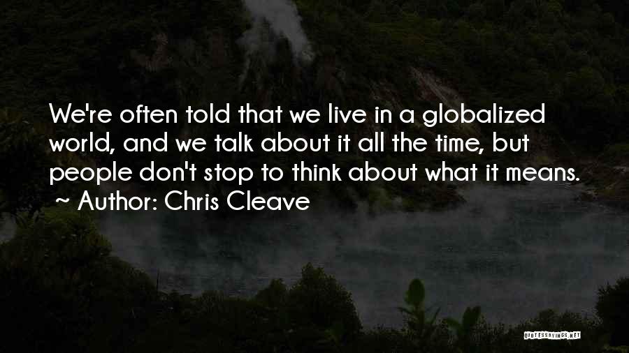 Chris Cleave Quotes: We're Often Told That We Live In A Globalized World, And We Talk About It All The Time, But People