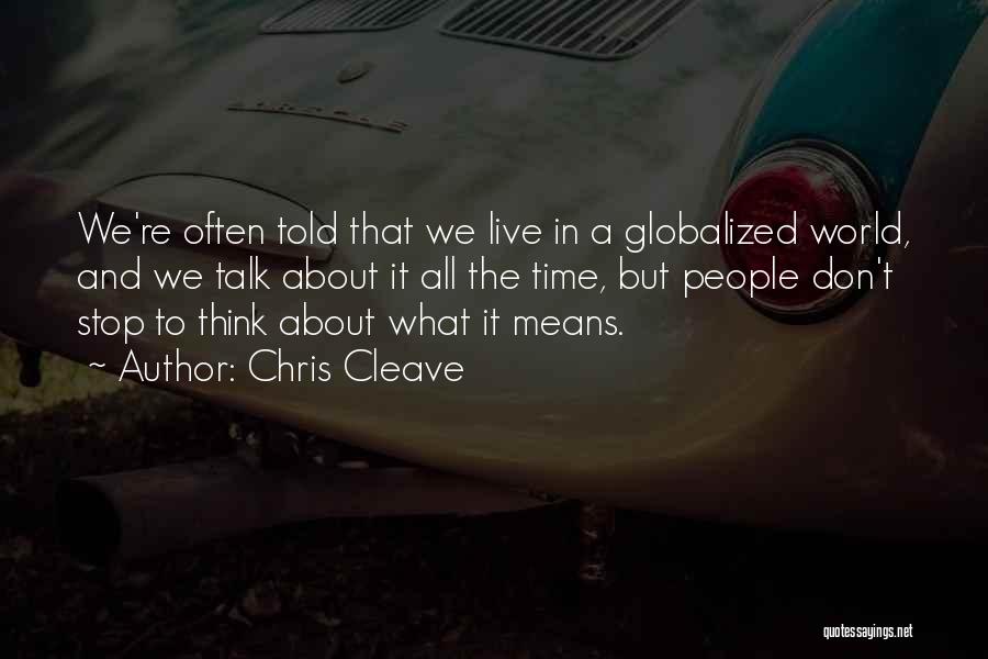 Chris Cleave Quotes: We're Often Told That We Live In A Globalized World, And We Talk About It All The Time, But People