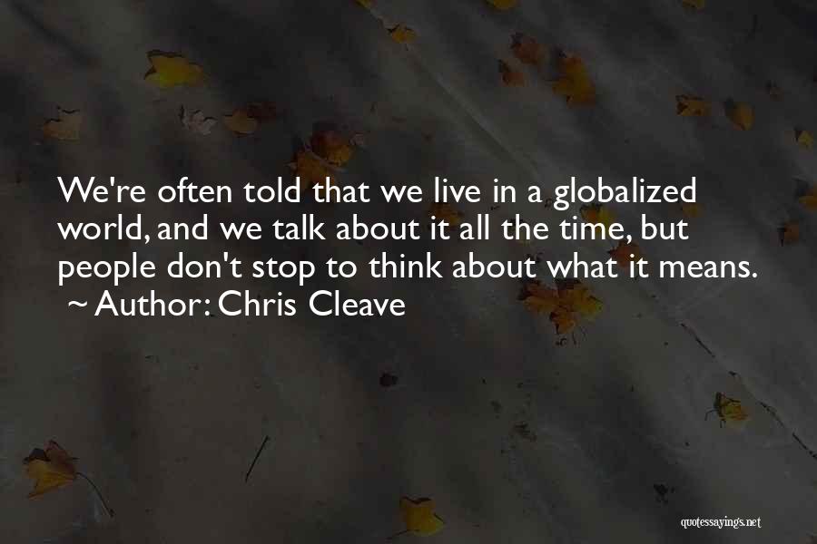 Chris Cleave Quotes: We're Often Told That We Live In A Globalized World, And We Talk About It All The Time, But People