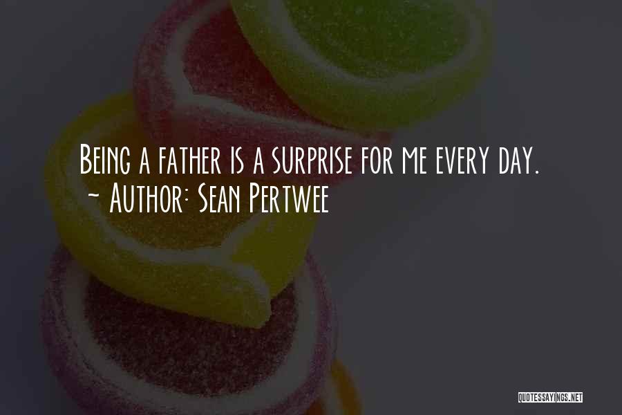 Sean Pertwee Quotes: Being A Father Is A Surprise For Me Every Day.