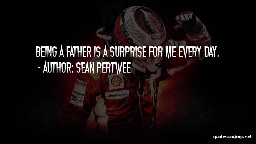 Sean Pertwee Quotes: Being A Father Is A Surprise For Me Every Day.
