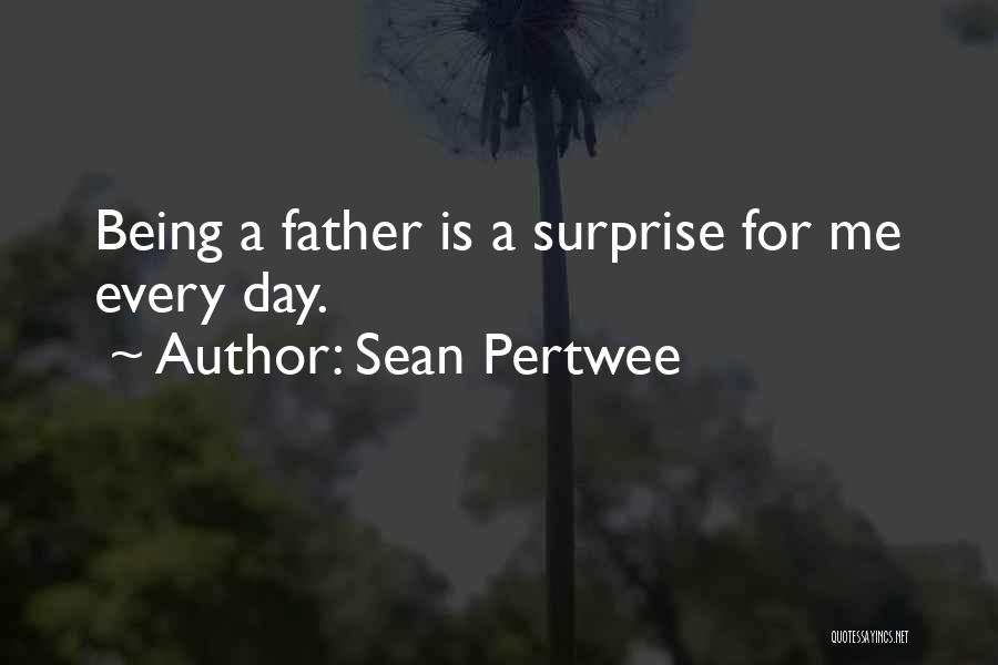 Sean Pertwee Quotes: Being A Father Is A Surprise For Me Every Day.