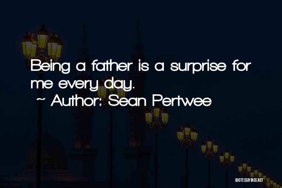 Sean Pertwee Quotes: Being A Father Is A Surprise For Me Every Day.