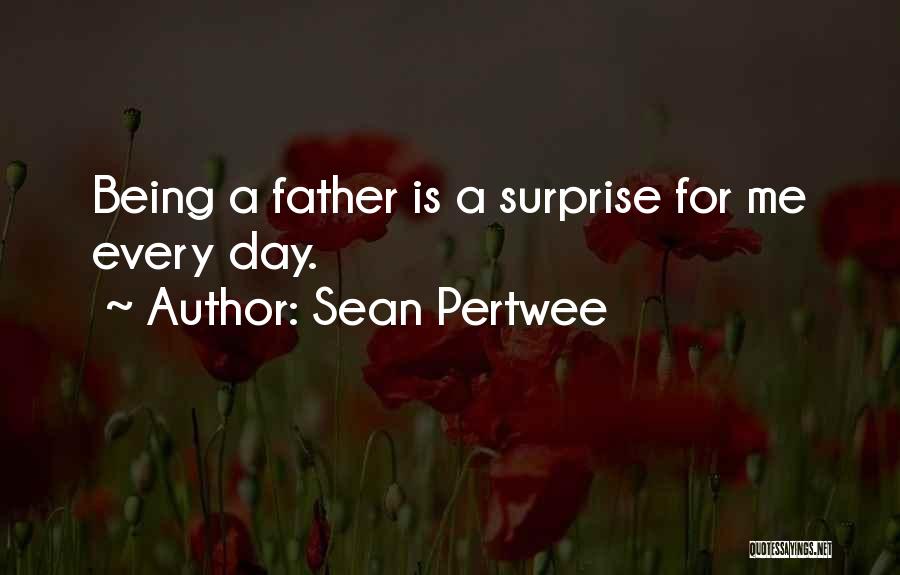Sean Pertwee Quotes: Being A Father Is A Surprise For Me Every Day.