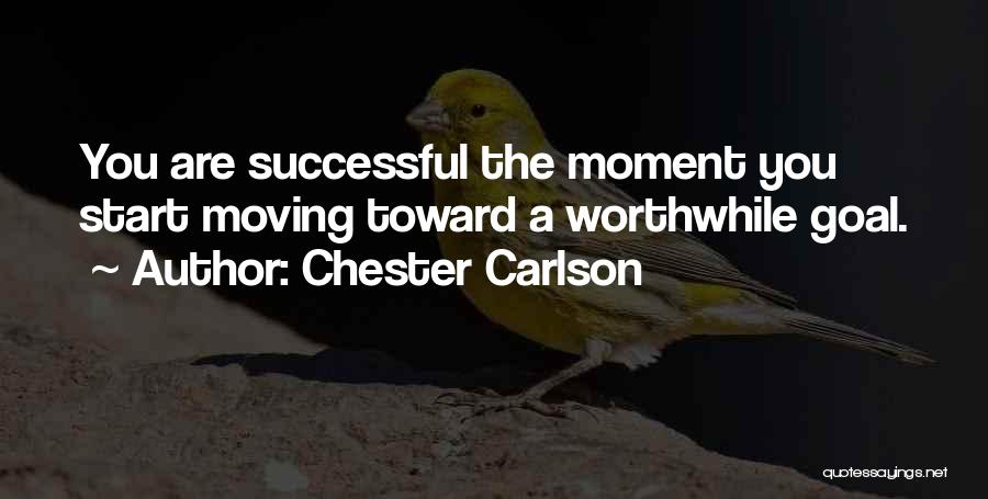 Chester Carlson Quotes: You Are Successful The Moment You Start Moving Toward A Worthwhile Goal.
