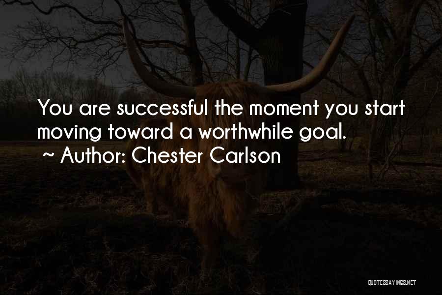 Chester Carlson Quotes: You Are Successful The Moment You Start Moving Toward A Worthwhile Goal.
