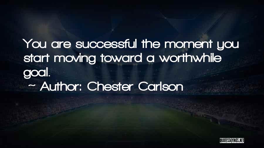 Chester Carlson Quotes: You Are Successful The Moment You Start Moving Toward A Worthwhile Goal.