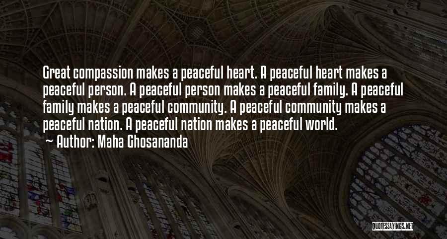 Maha Ghosananda Quotes: Great Compassion Makes A Peaceful Heart. A Peaceful Heart Makes A Peaceful Person. A Peaceful Person Makes A Peaceful Family.