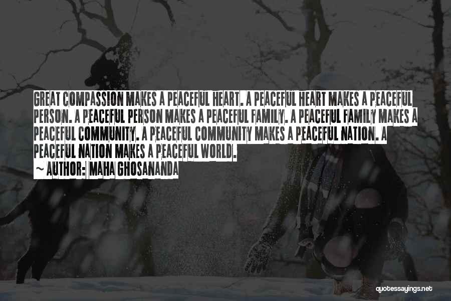 Maha Ghosananda Quotes: Great Compassion Makes A Peaceful Heart. A Peaceful Heart Makes A Peaceful Person. A Peaceful Person Makes A Peaceful Family.