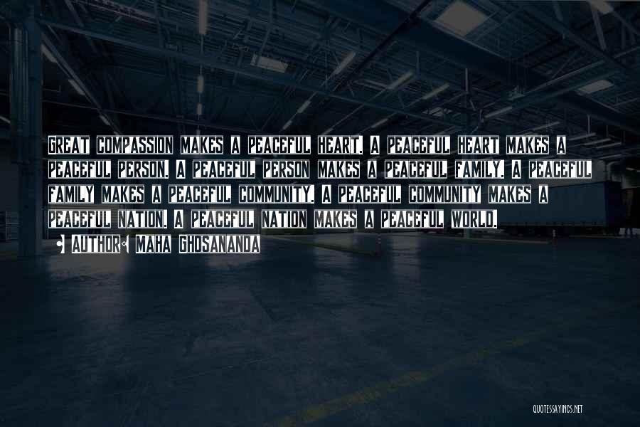 Maha Ghosananda Quotes: Great Compassion Makes A Peaceful Heart. A Peaceful Heart Makes A Peaceful Person. A Peaceful Person Makes A Peaceful Family.