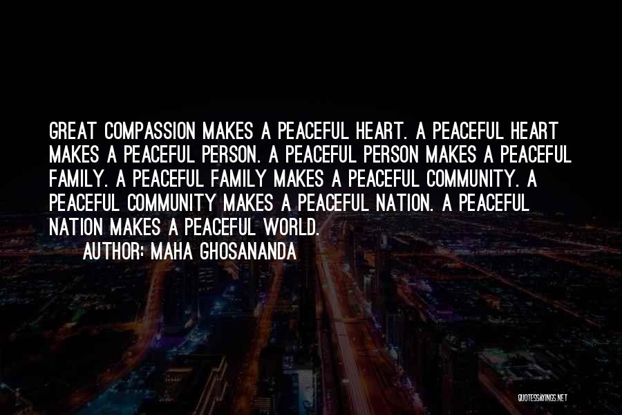 Maha Ghosananda Quotes: Great Compassion Makes A Peaceful Heart. A Peaceful Heart Makes A Peaceful Person. A Peaceful Person Makes A Peaceful Family.