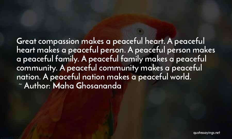 Maha Ghosananda Quotes: Great Compassion Makes A Peaceful Heart. A Peaceful Heart Makes A Peaceful Person. A Peaceful Person Makes A Peaceful Family.