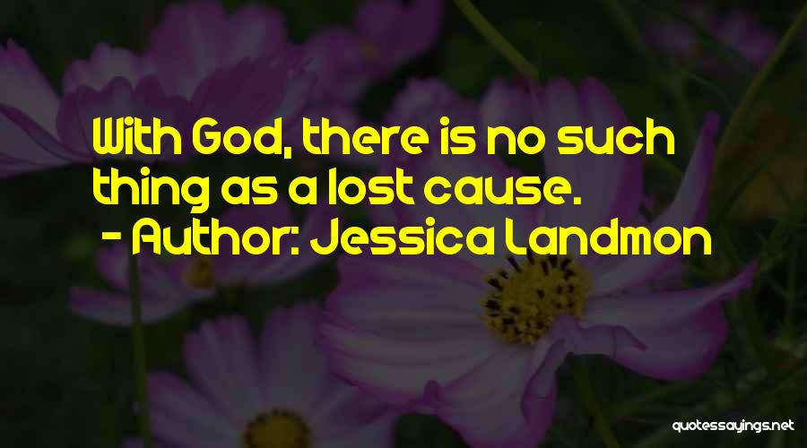 Jessica Landmon Quotes: With God, There Is No Such Thing As A Lost Cause.