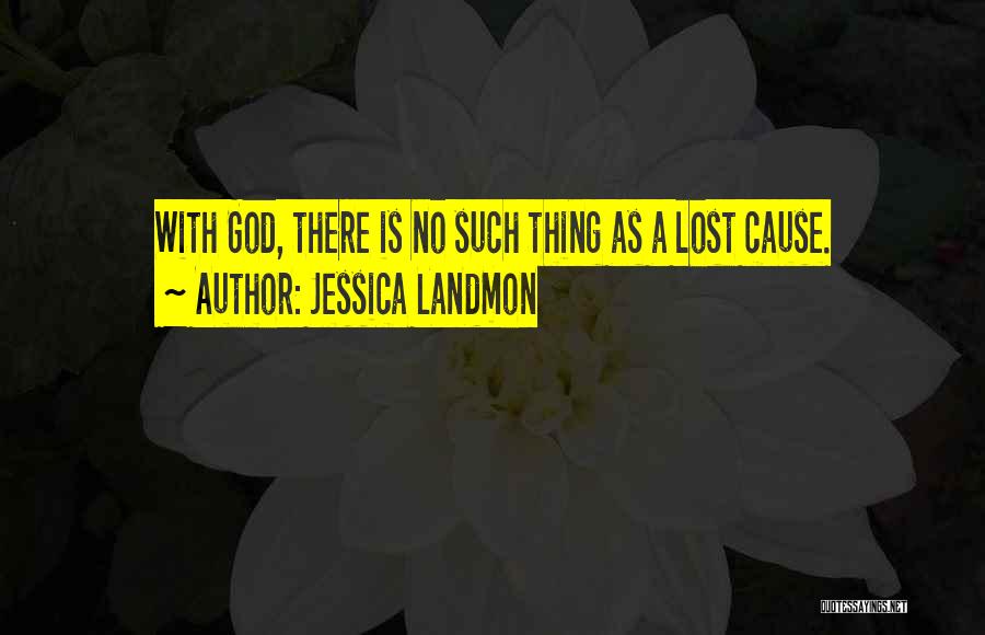 Jessica Landmon Quotes: With God, There Is No Such Thing As A Lost Cause.