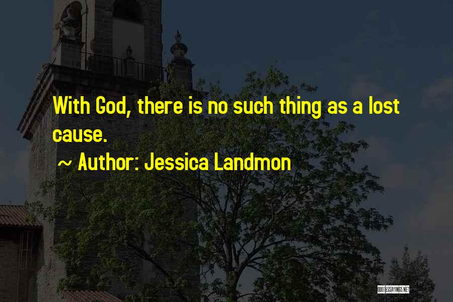 Jessica Landmon Quotes: With God, There Is No Such Thing As A Lost Cause.