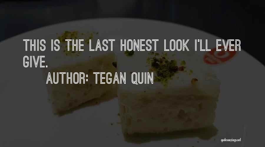 Tegan Quin Quotes: This Is The Last Honest Look I'll Ever Give.